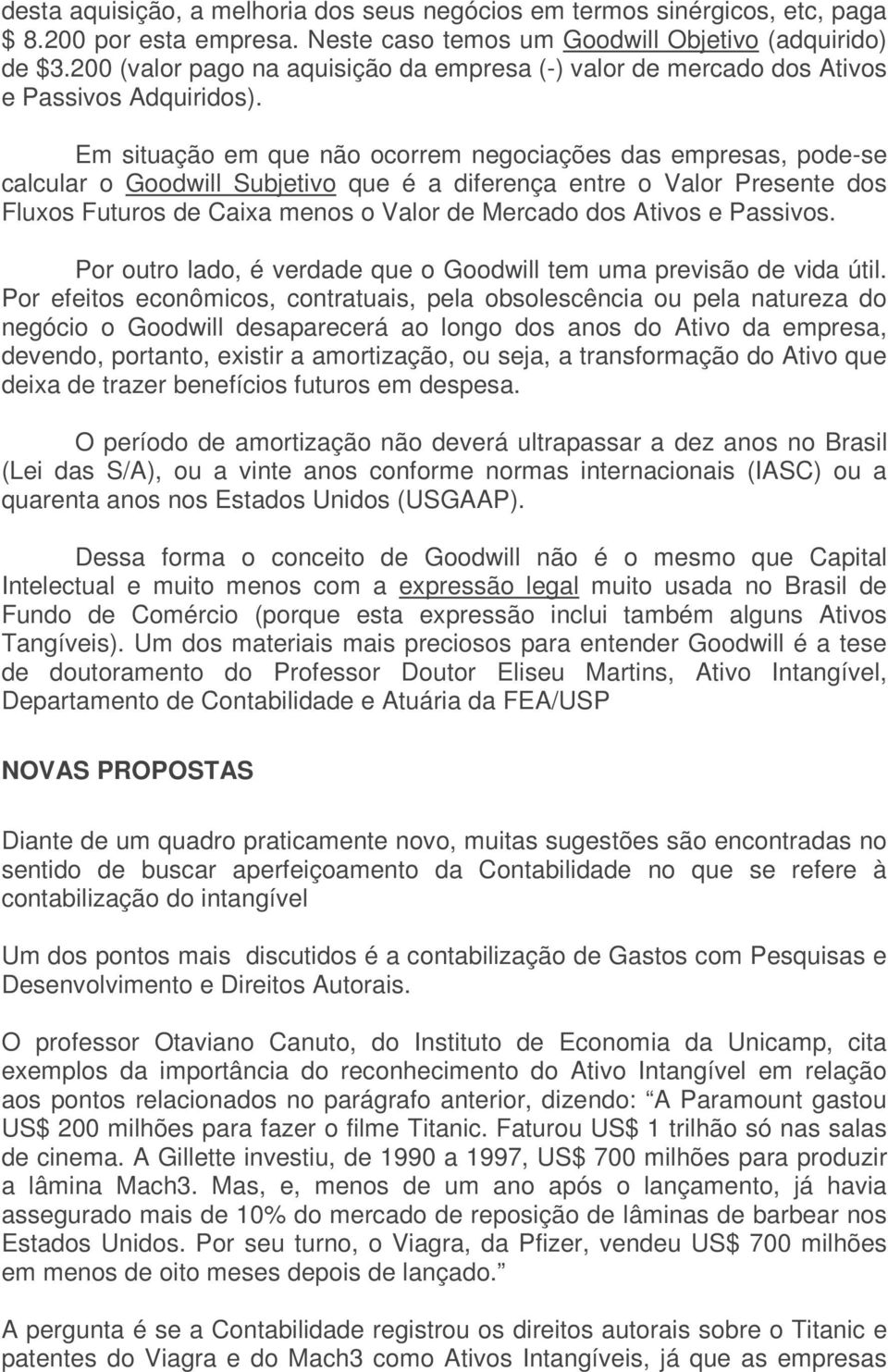 Em situação em que não ocorrem negociações das empresas, pode-se calcular o Goodwill Subjetivo que é a diferença entre o Valor Presente dos Fluxos Futuros de Caixa menos o Valor de Mercado dos Ativos