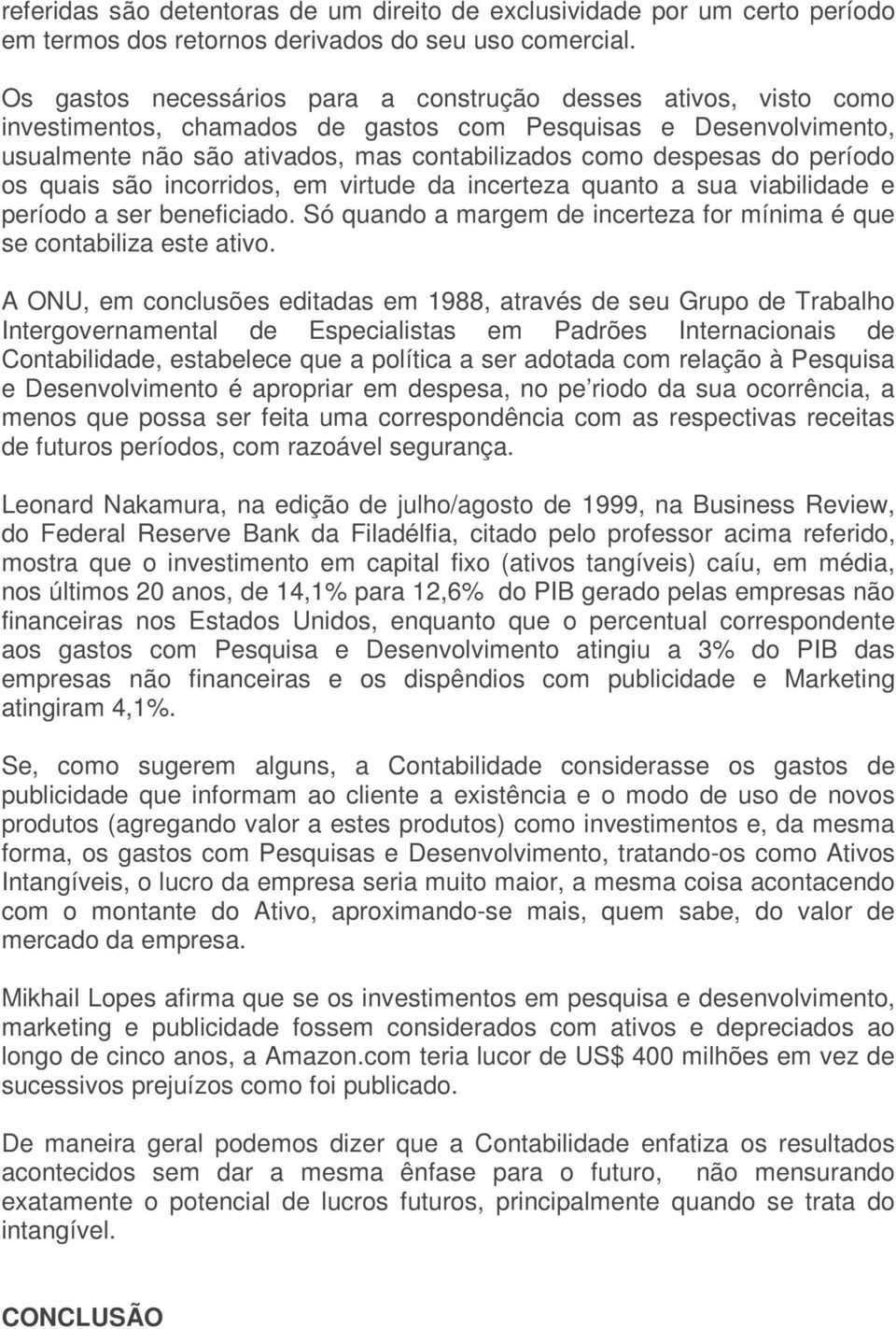 período os quais são incorridos, em virtude da incerteza quanto a sua viabilidade e período a ser beneficiado. Só quando a margem de incerteza for mínima é que se contabiliza este ativo.