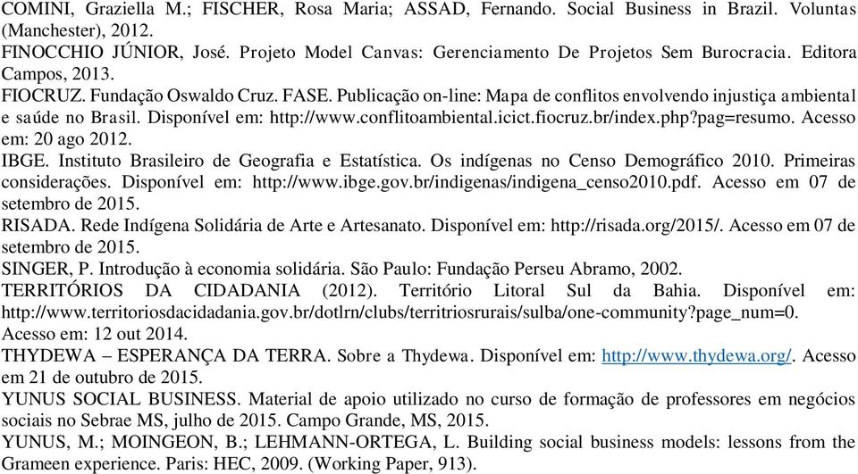 Publicação on-line: Mapa de conflitos envolvendo injustiça ambiental e saúde no Brasil. Disponível em: http://www.conflitoambiental.icict.fiocruz.br/index.php?pag=resumo. Acesso em: 20 ago 2012. IBGE.