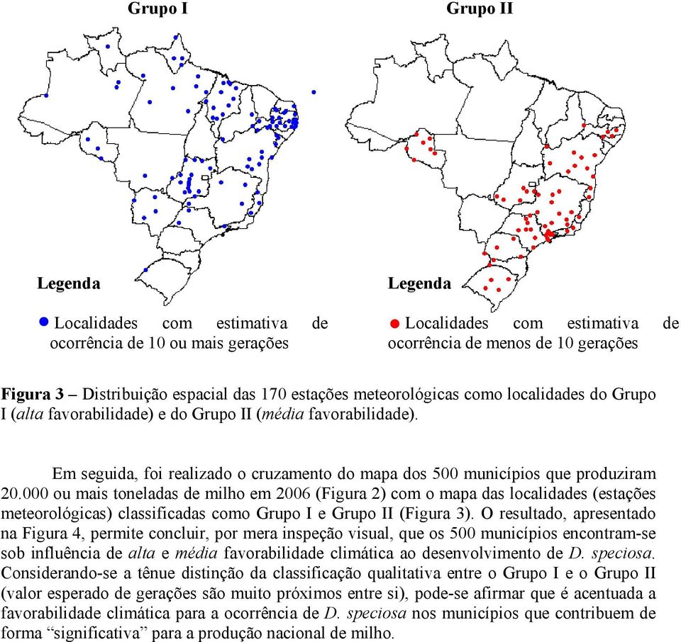 000 ou mais toneladas de milho em 2006 (Figura 2) com o mapa das localidades (estações meteorológicas) classificadas como Grupo I e Grupo II (Figura 3).