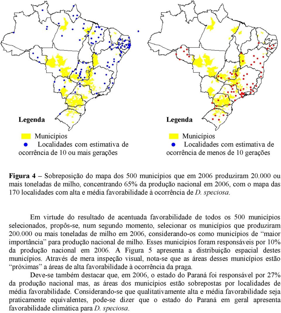 000 ou mais toneladas de milho, concentrando 65% da produção nacional em 2006, com o mapa das 170 localidades com alta e média favorabilidade à ocorrência de D. speciosa.