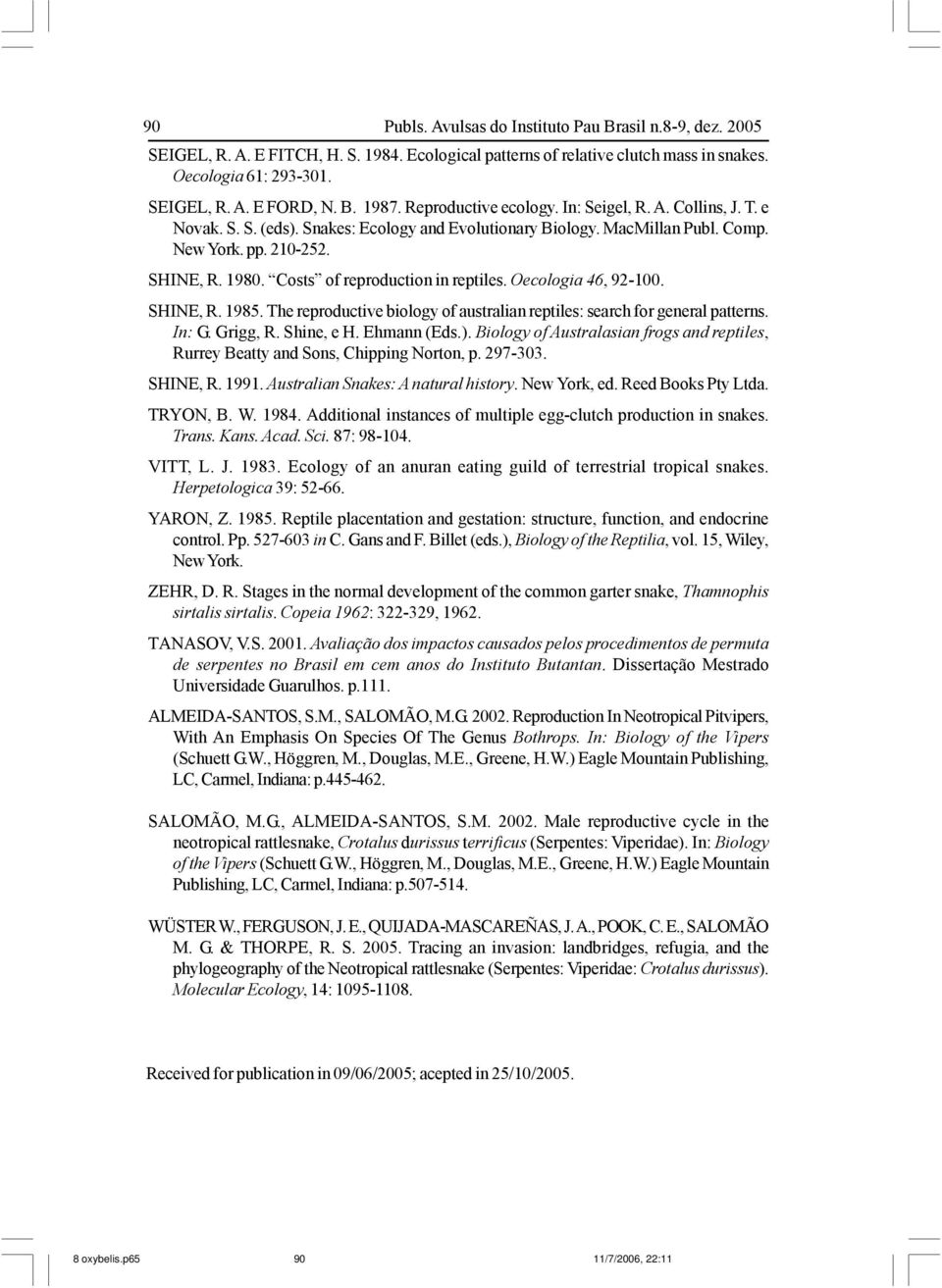 Costs of reproduction in reptiles. Oecologia 46, 92-100. SHINE, R. 1985. The reproductive biology of australian reptiles: search for general patterns. In: G. Grigg, R. Shine, e H. Ehmann (Eds.).