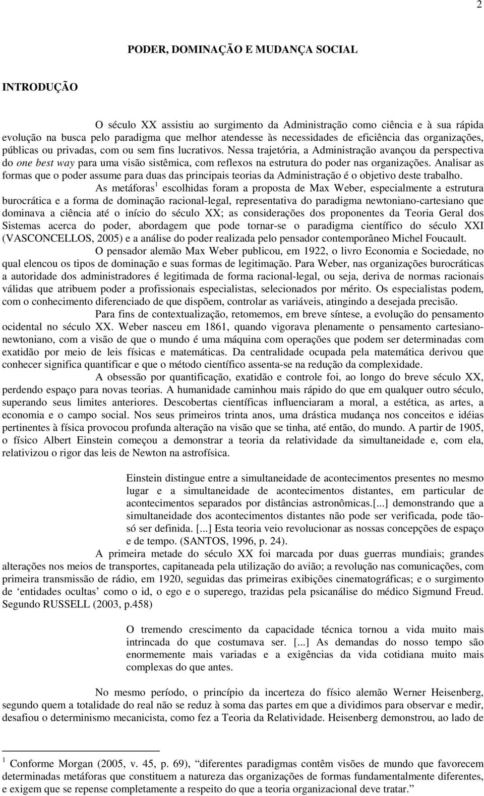 Nessa trajetória, a Administração avançou da perspectiva do one best way para uma visão sistêmica, com reflexos na estrutura do poder nas organizações.