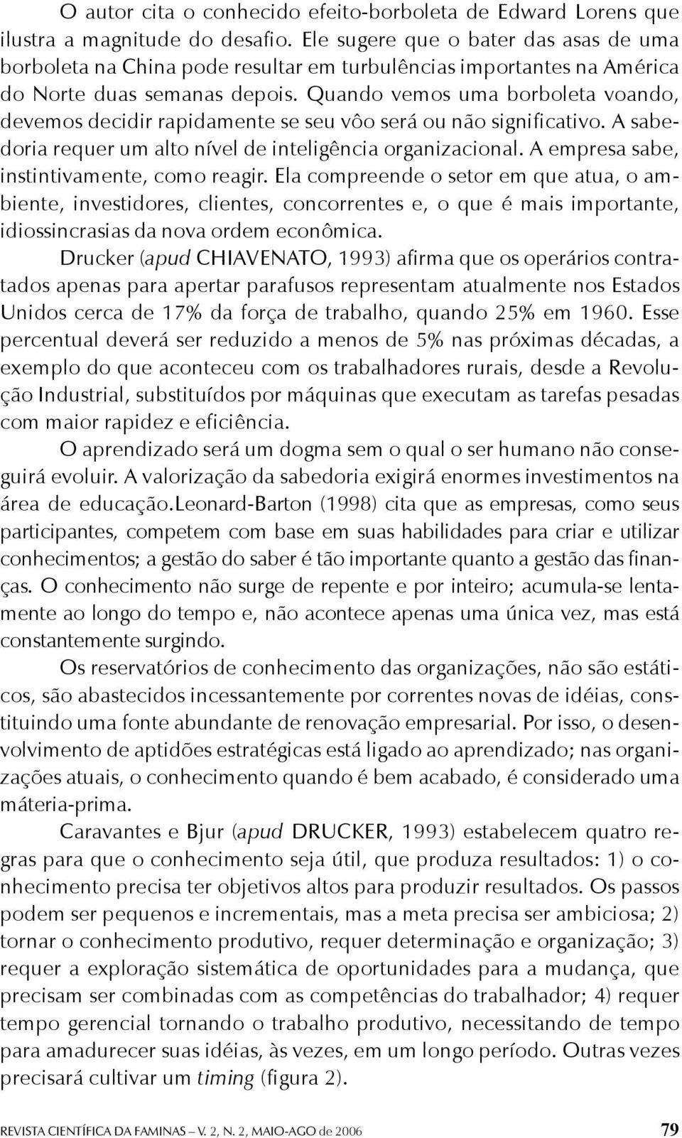 Quando vemos uma borboleta voando, devemos decidir rapidamente se seu vôo será ou não significativo. A sabedoria requer um alto nível de inteligência organizacional.