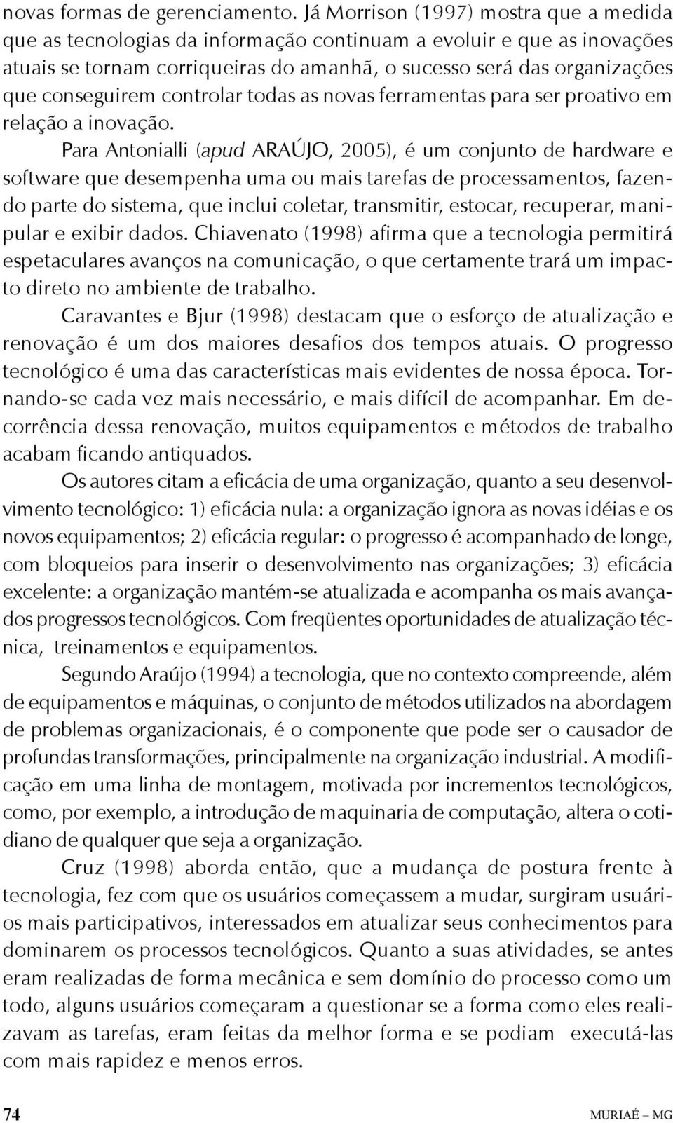 controlar todas as novas ferramentas para ser proativo em relação a inovação.