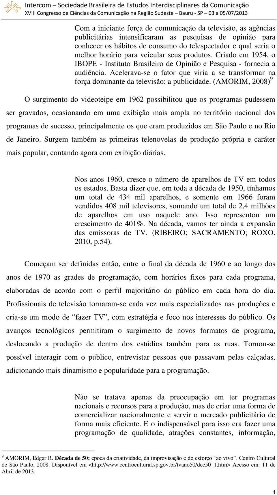 Acelerava-se o fator que viria a se transformar na força dominante da televisão: a publicidade.