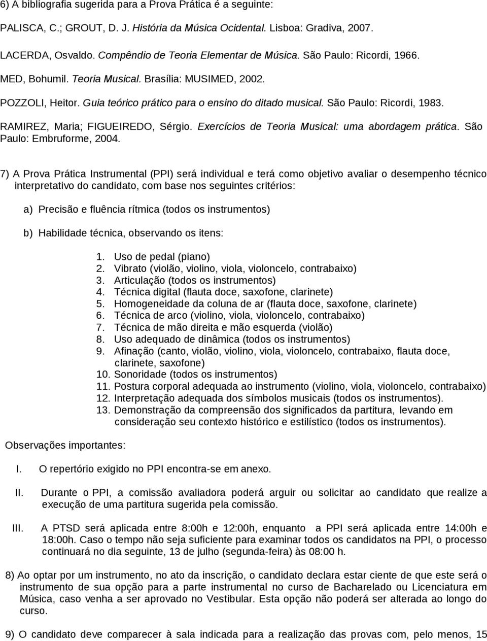 RAMIREZ, Maria; FIGUEIREDO, Sérgio. Exercícios de Teoria Musical: uma abordagem prática. São Paulo: Embruforme, 2004.