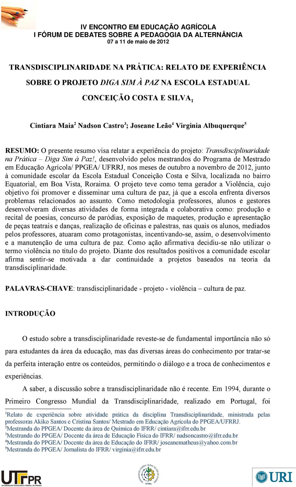 , desenvolvido pelos mestrandos do Programa de Mestrado em Educação Agrícola/ PPGEA/ UFRRJ, nos meses de outubro a novembro de 2012, junto à comunidade escolar da Escola Estadual Conceição Costa e