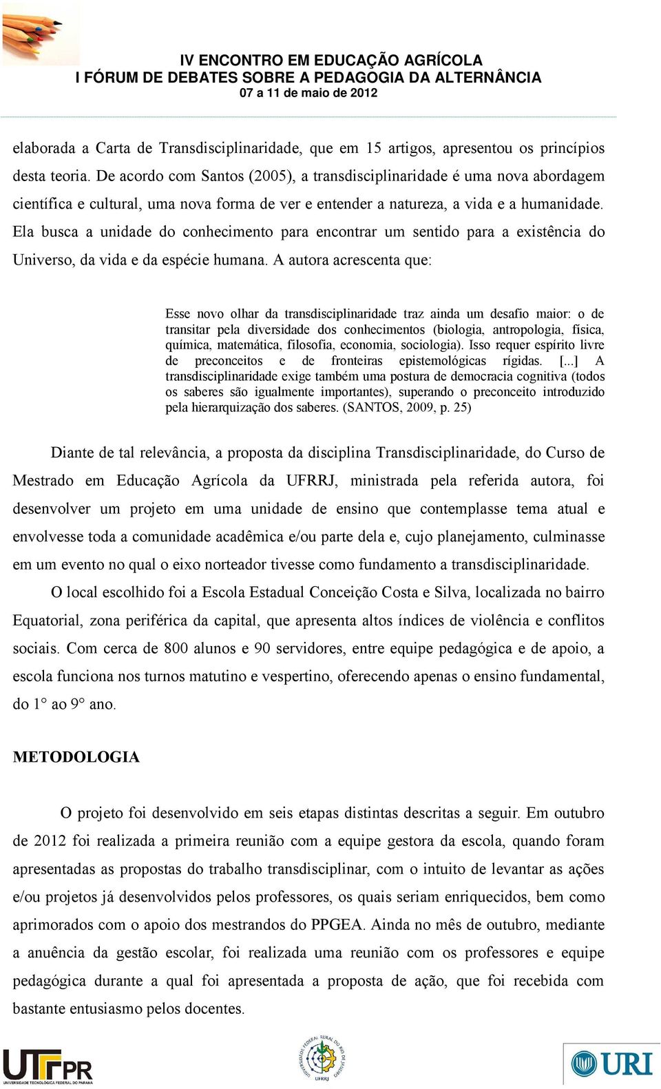 Ela busca a unidade do conhecimento para encontrar um sentido para a existência do Universo, da vida e da espécie humana.