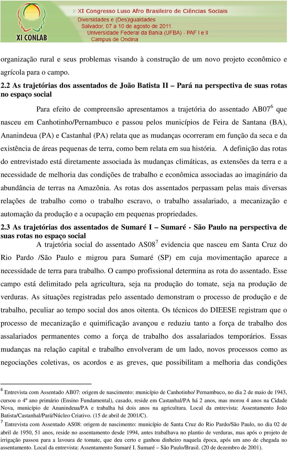 Canhotinho/Pernambuco e passou pelos municípios de Feira de Santana (BA), Ananindeua (PA) e Castanhal (PA) relata que as mudanças ocorreram em função da seca e da existência de áreas pequenas de