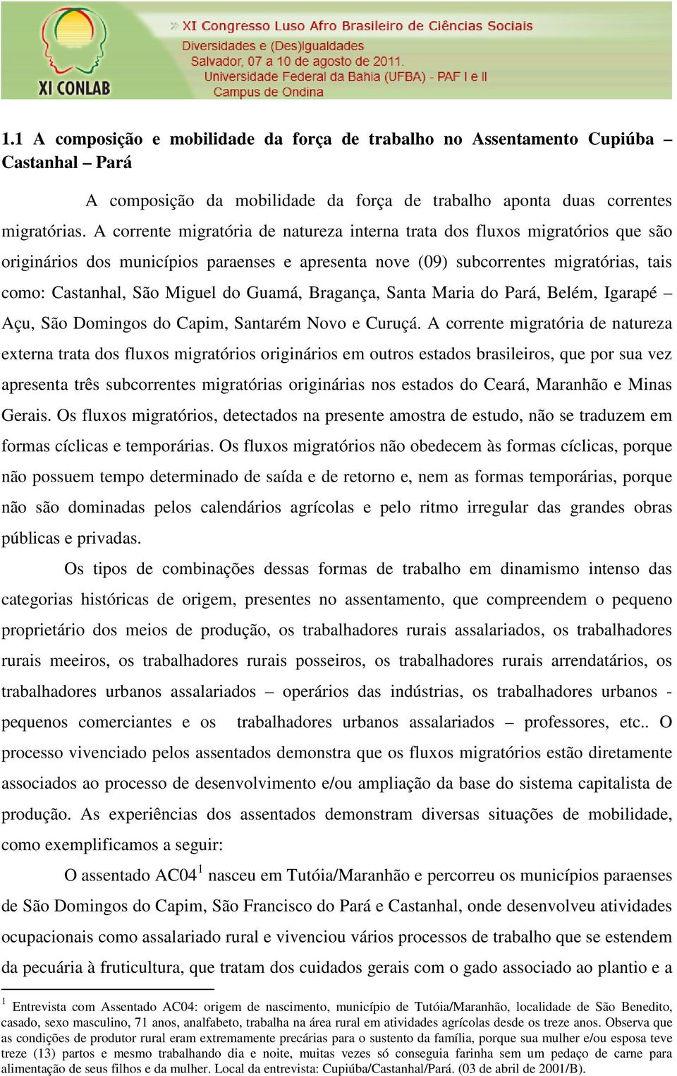 Guamá, Bragança, Santa Maria do Pará, Belém, Igarapé Açu, São Domingos do Capim, Santarém Novo e Curuçá.