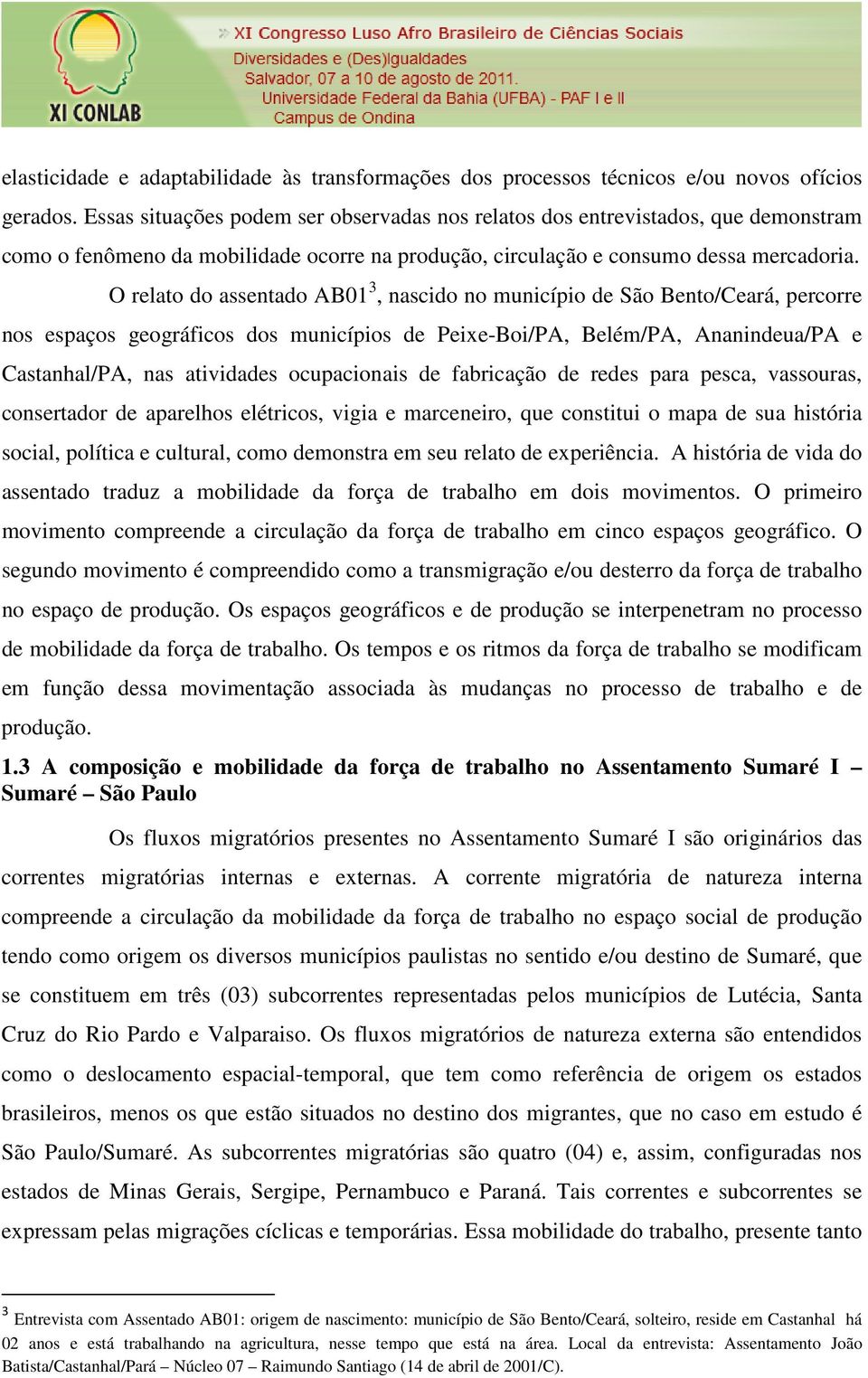 O relato do assentado AB01 3, nascido no município de São Bento/Ceará, percorre nos espaços geográficos dos municípios de Peixe-Boi/PA, Belém/PA, Ananindeua/PA e Castanhal/PA, nas atividades