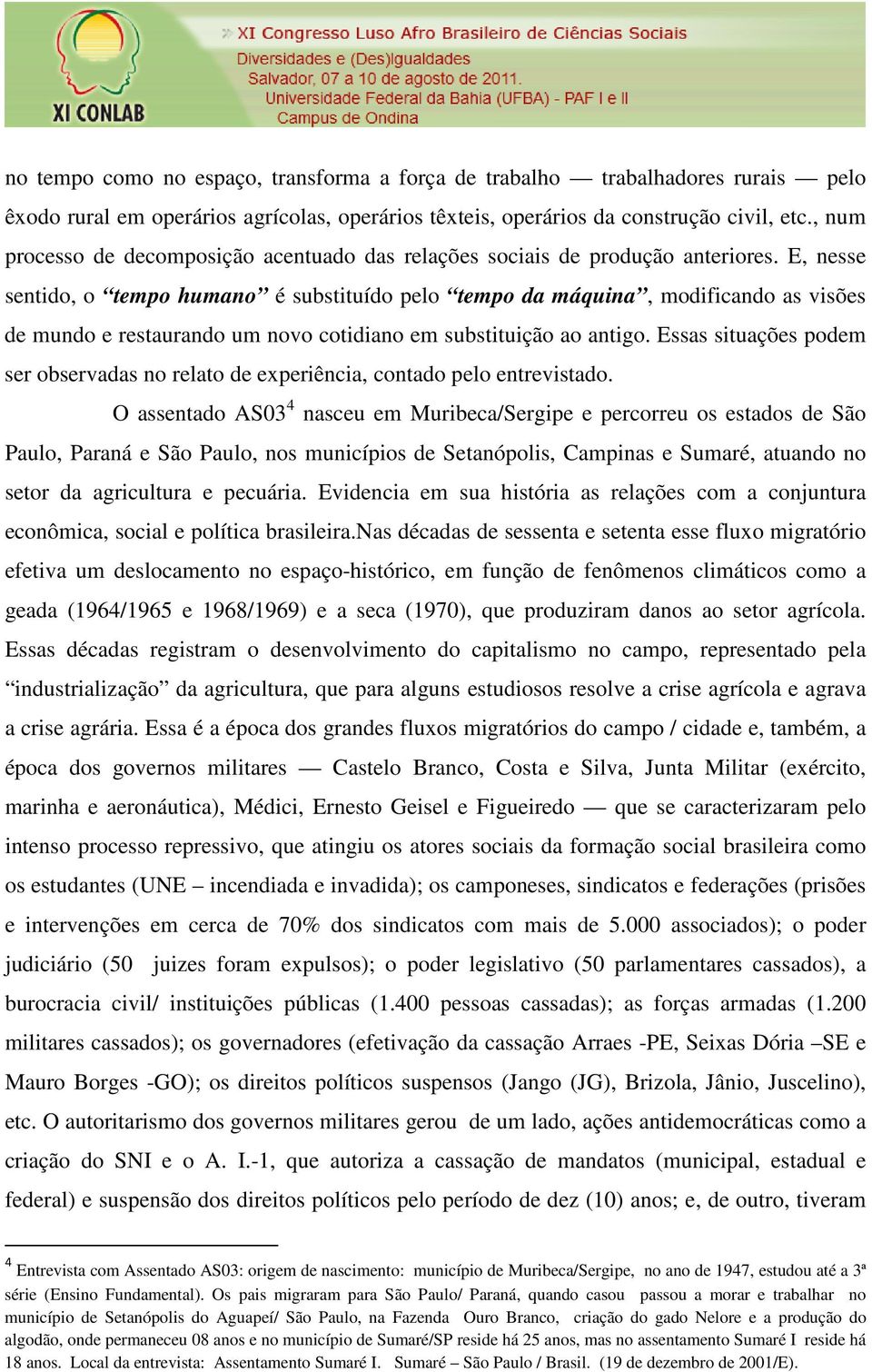 E, nesse sentido, o tempo humano é substituído pelo tempo da máquina, modificando as visões de mundo e restaurando um novo cotidiano em substituição ao antigo.