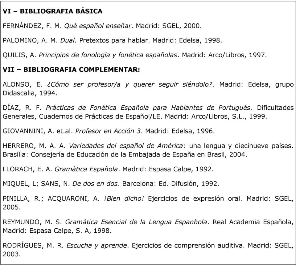 DÍAZ, R. F. Prácticas de Fonética Española para Hablantes de Portugués. Dificultades Generales, Cuadernos de Prácticas de Español/LE. Madrid: Arco/Libros, S.L., 1999. GIOVANNINI, A. et.al. Profesor en Acción 3.