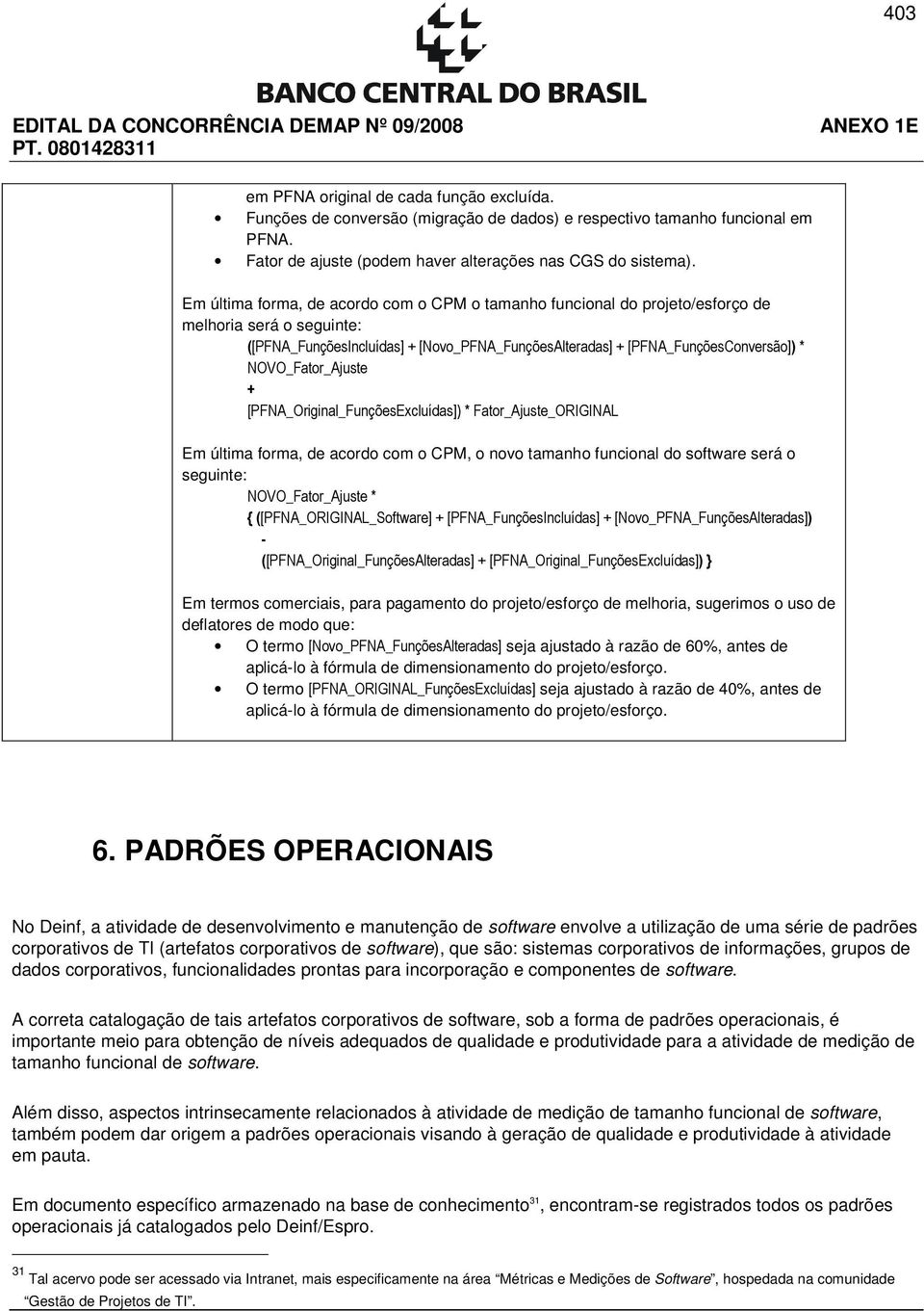 NOVO_Fator_Ajuste + [PFNA_Original_FunçõesExcluídas]) * Fator_Ajuste_ORIGINAL Em última forma, de acordo com o CPM, o novo tamanho funcional do software será o seguinte: NOVO_Fator_Ajuste * {