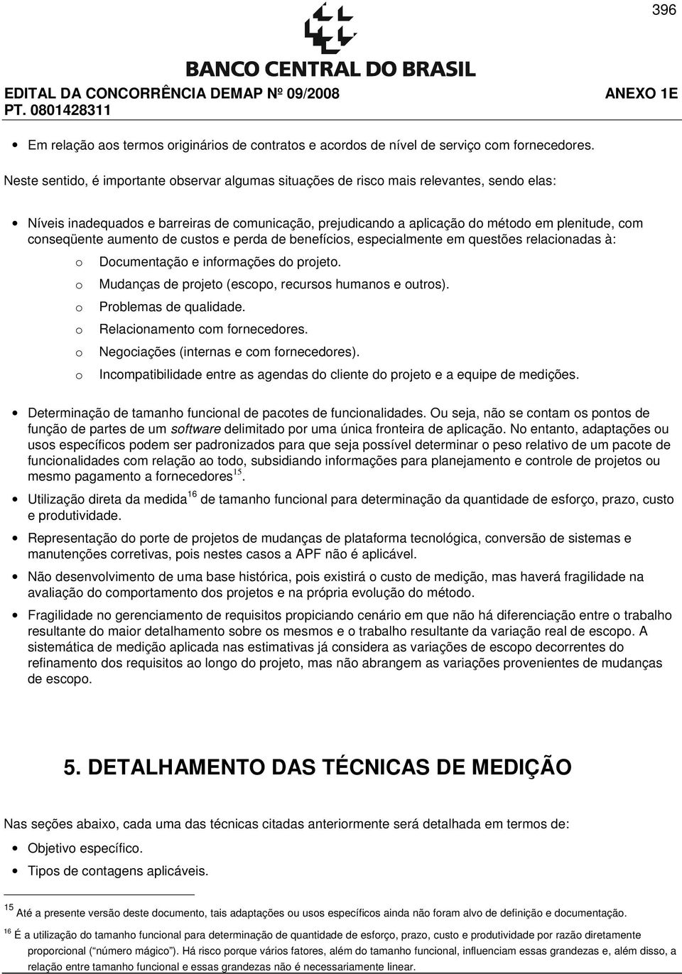 conseqüente aumento de custos e perda de benefícios, especialmente em questões relacionadas à: o Documentação e informações do projeto. o Mudanças de projeto (escopo, recursos humanos e outros).