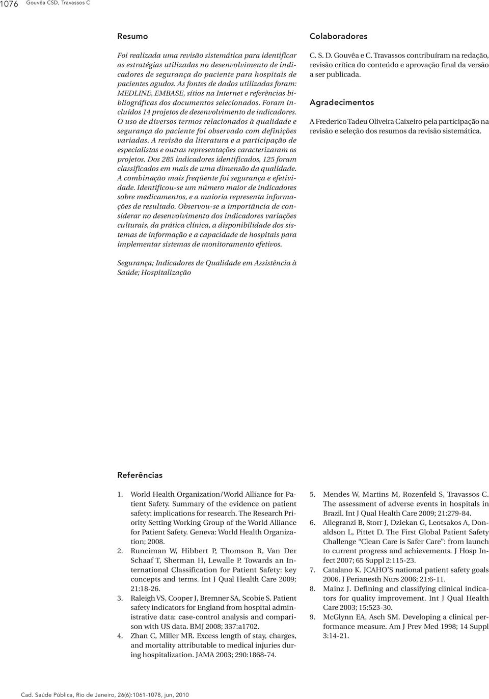 Foram incluídos 14 projetos de desenvolvimento de indicadores. O uso de diversos termos relacionados à qualidade e segurança do paciente foi observado com definições variadas.