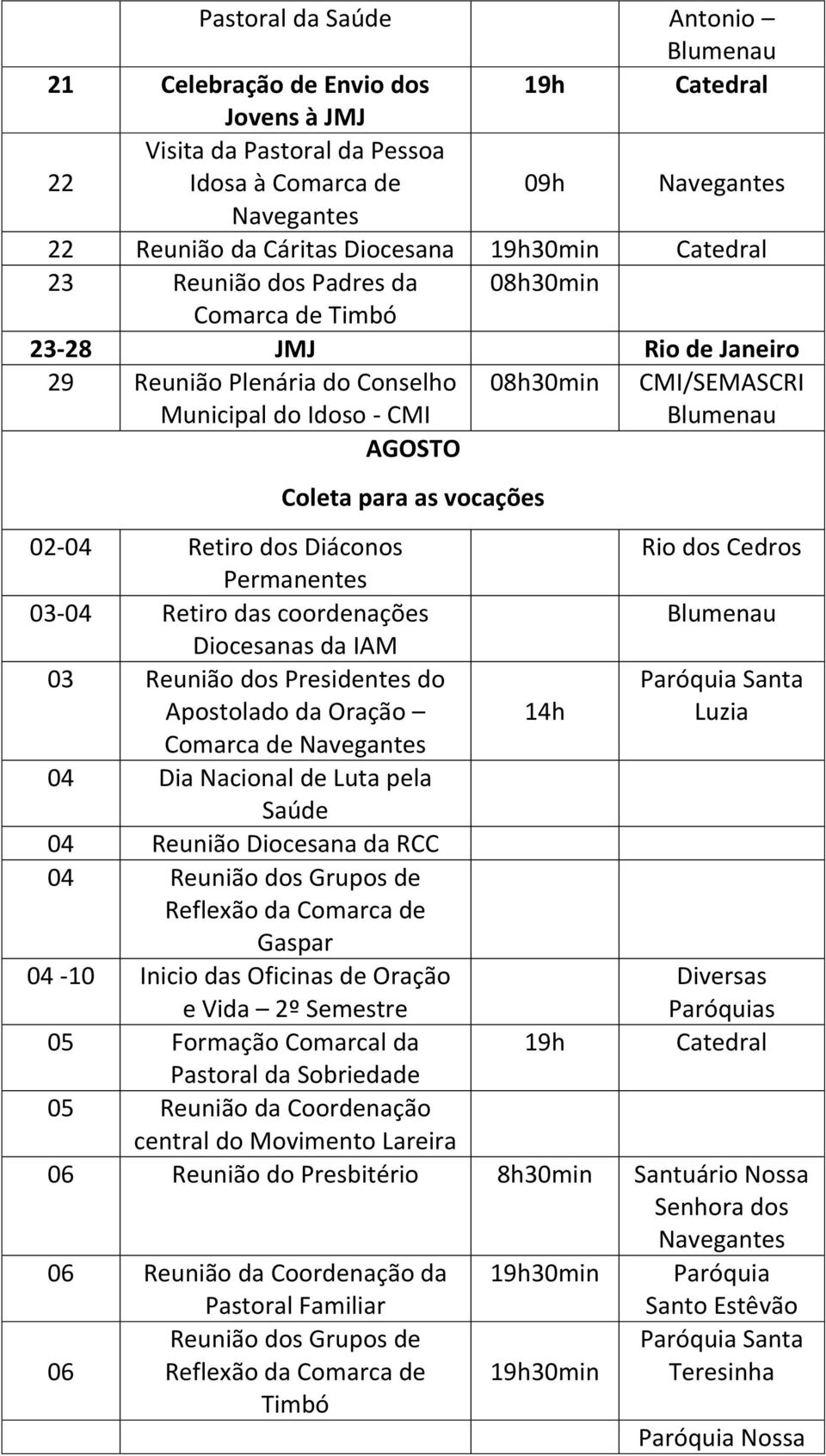 Permanentes 03-04 Retiro das coordenações Diocesanas da IAM 03 Reunião dos Presidentes do Apostolado da Oração 14h Luzia Comarca de Navegantes 04 Dia Nacional de Luta pela Saúde 04 Reunião Diocesana