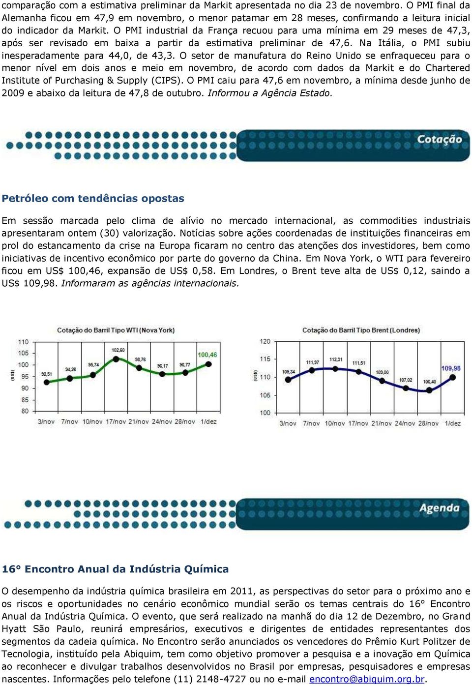 O PMI industrial da França recuou para uma mínima em 29 meses de 47,3, após ser revisado em baixa a partir da estimativa preliminar de 47,6. Na Itália, o PMI subiu inesperadamente para 44,0, de 43,3.