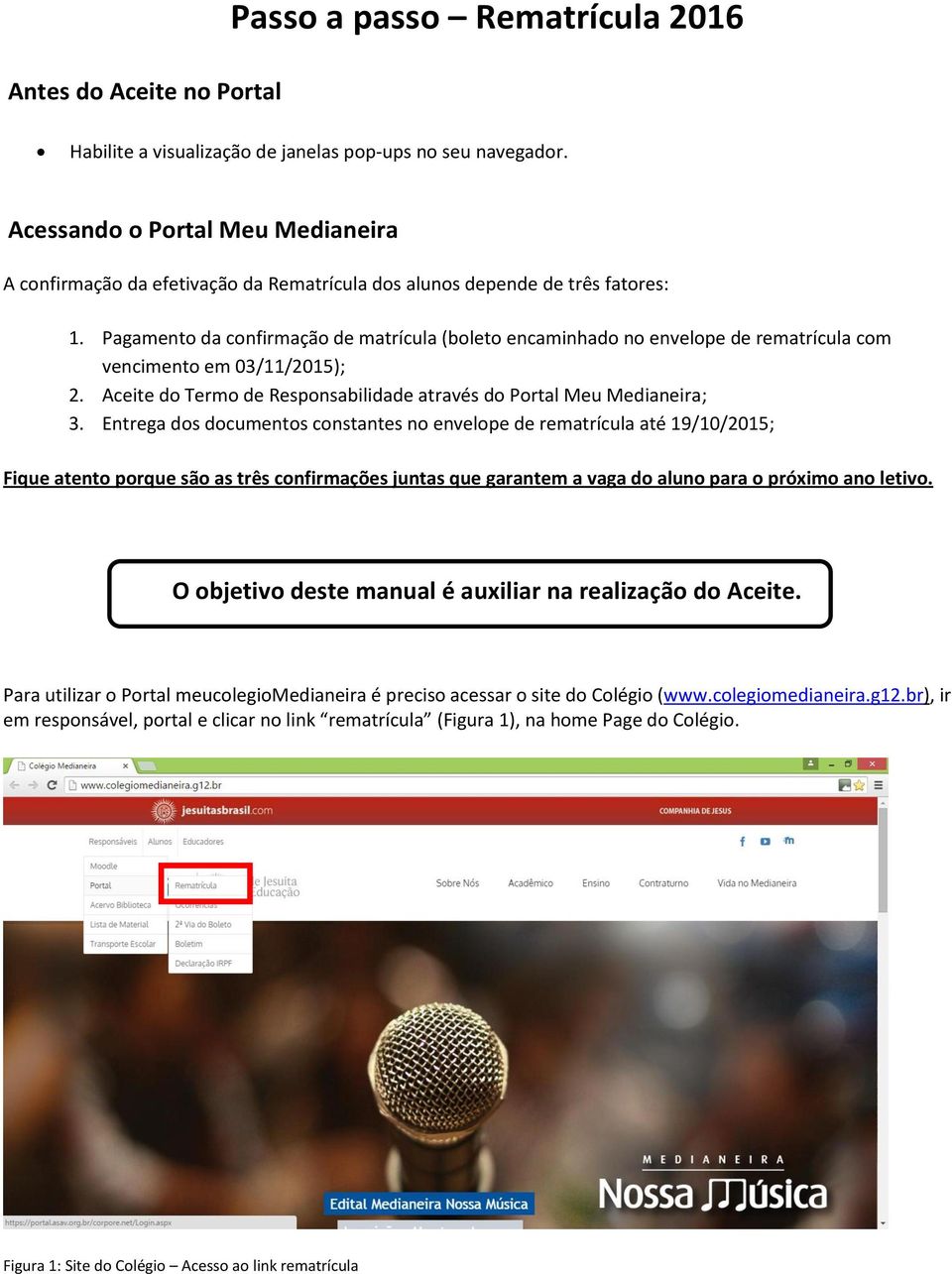 Pagamento da confirmação de matrícula (boleto encaminhado no envelope de rematrícula com vencimento em 03/11/2015); 2. Aceite do Termo de Responsabilidade através do Portal Meu Medianeira; 3.