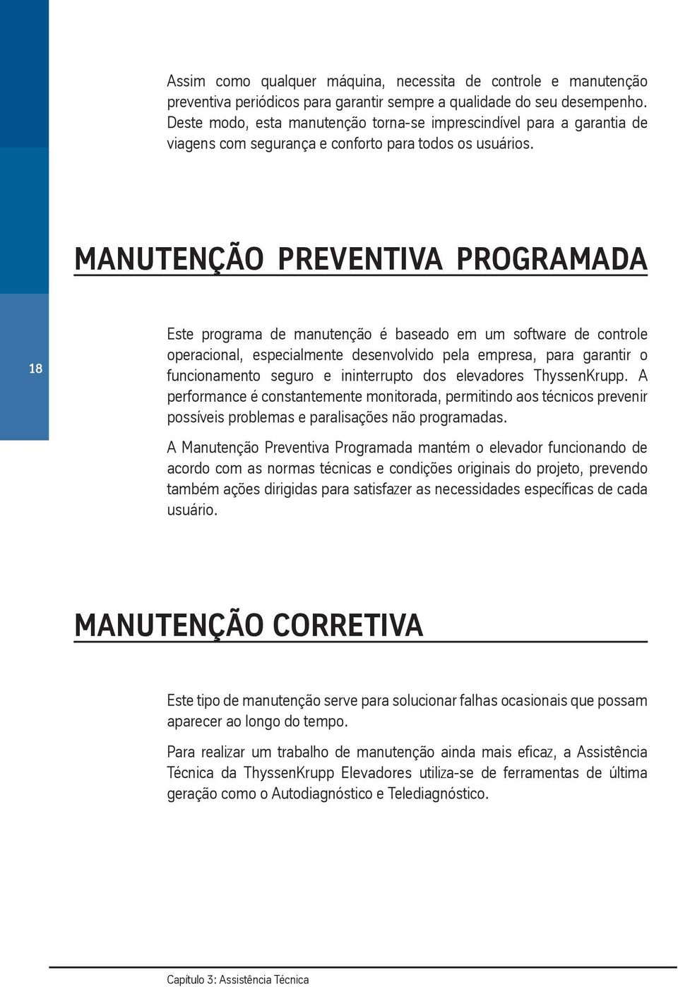 MANUTENÇÃO PREVENTIVA PROGRAMADA 18 Este programa de manutenção é baseado em um software de controle operacional, especialmente desenvolvido pela empresa, para garantir o funcionamento seguro e