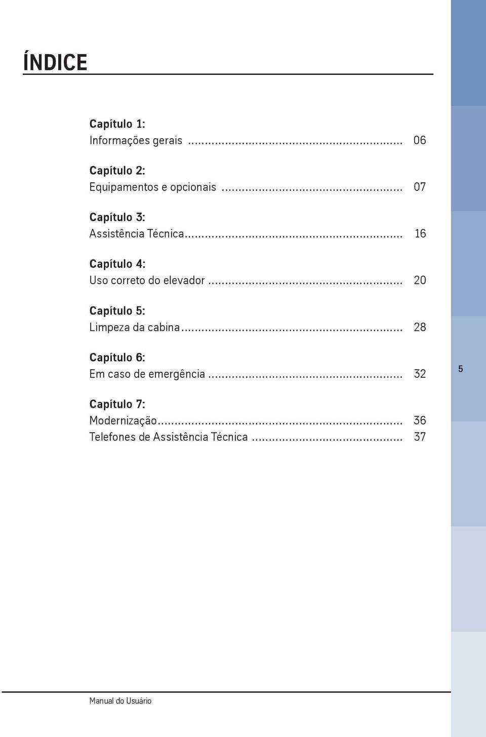 .. 20 Capítulo 5: Limpeza da cabina... 28 Capítulo 6: Em caso de emergência.