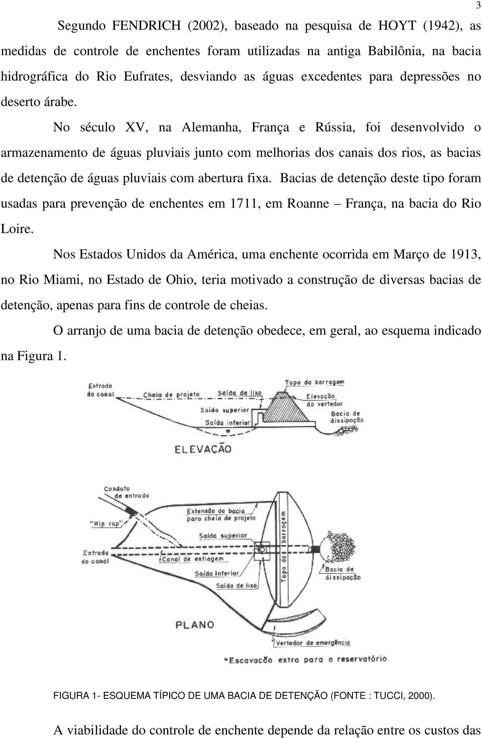 No século XV, na Alemanha, França e Rússia, foi desenvolvido o armazenamento de águas pluviais junto com melhorias dos canais dos rios, as bacias de detenção de águas pluviais com abertura fixa.