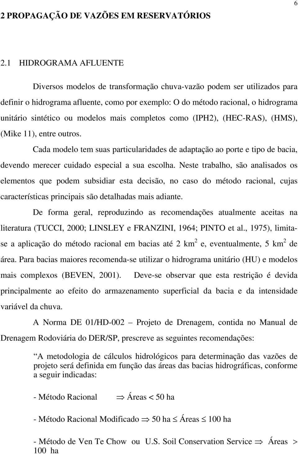 modelos mais completos como (IPH2), (HEC-RAS), (HMS), (Mike 11), entre outros.