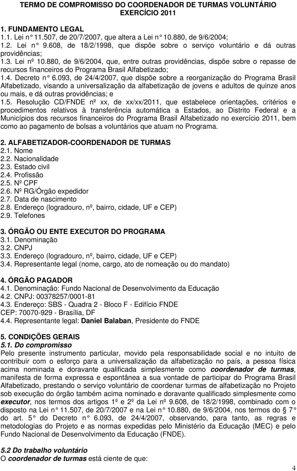 880, de 9/6/2004, que, entre outras providências, dispõe sobre o repasse de recursos financeiros do Programa Brasil Alfabetizado; 1.4. Decreto n 6.