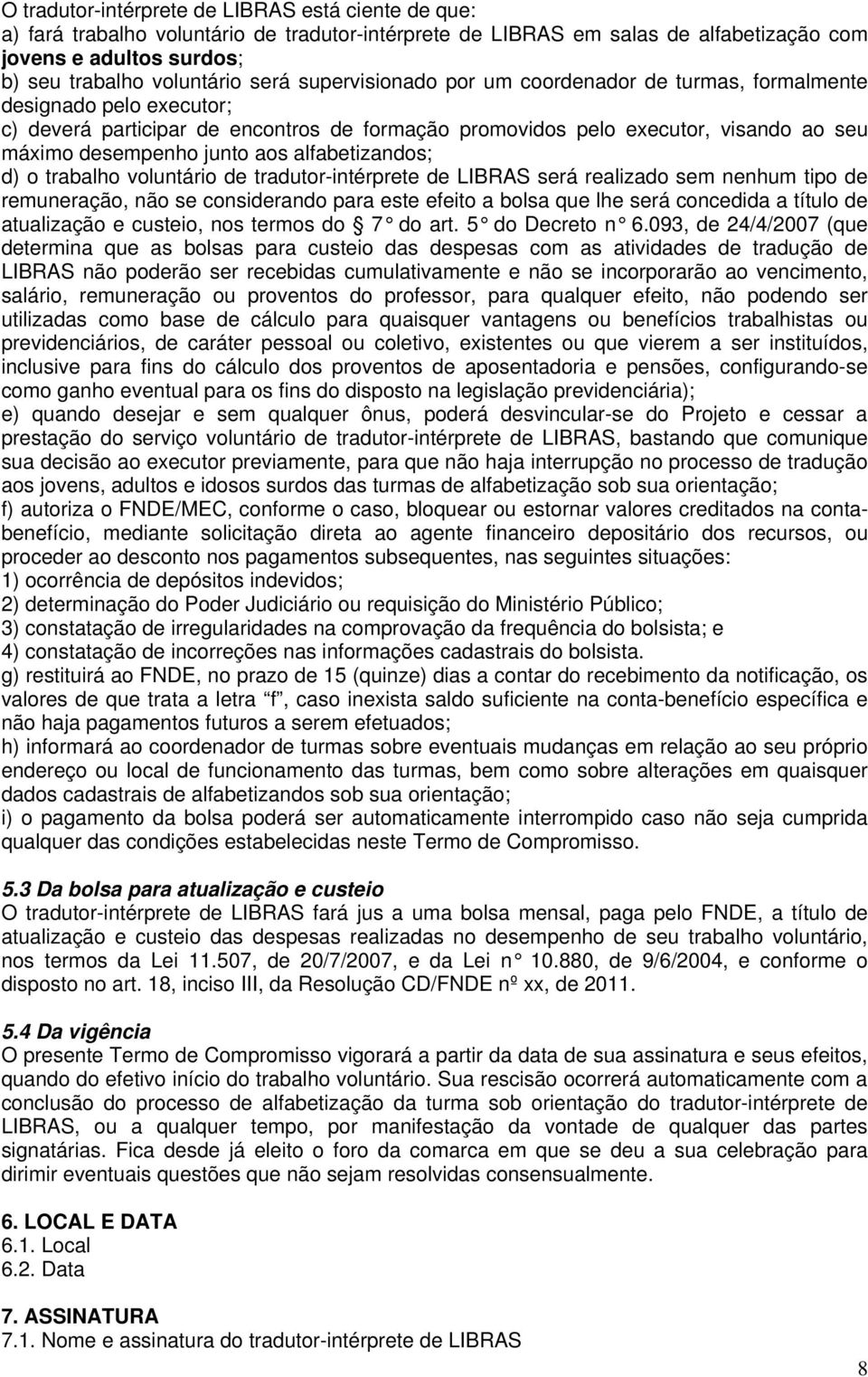 alfabetizandos; d) o trabalho voluntário de tradutor-intérprete de LIBRAS será realizado sem nenhum tipo de remuneração, não se considerando para este efeito a bolsa que lhe será concedida a título