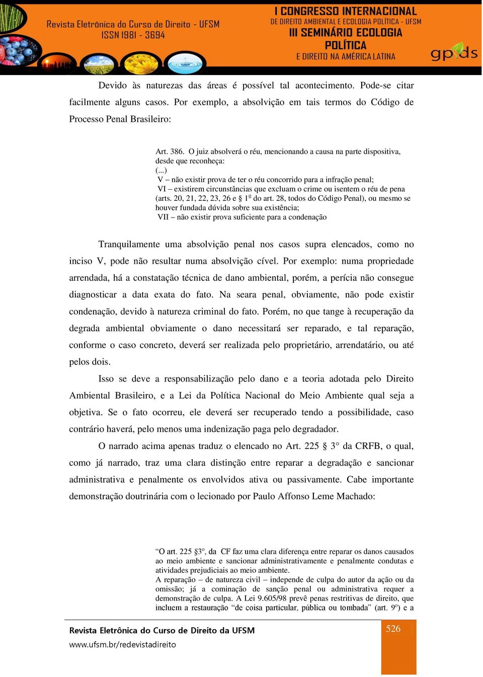 ..) V não existir prova de ter o réu concorrido para a infração penal; VI existirem circunstâncias que excluam o crime ou isentem o réu de pena (arts. 20, 21, 22, 23, 26 e 1 o do art.