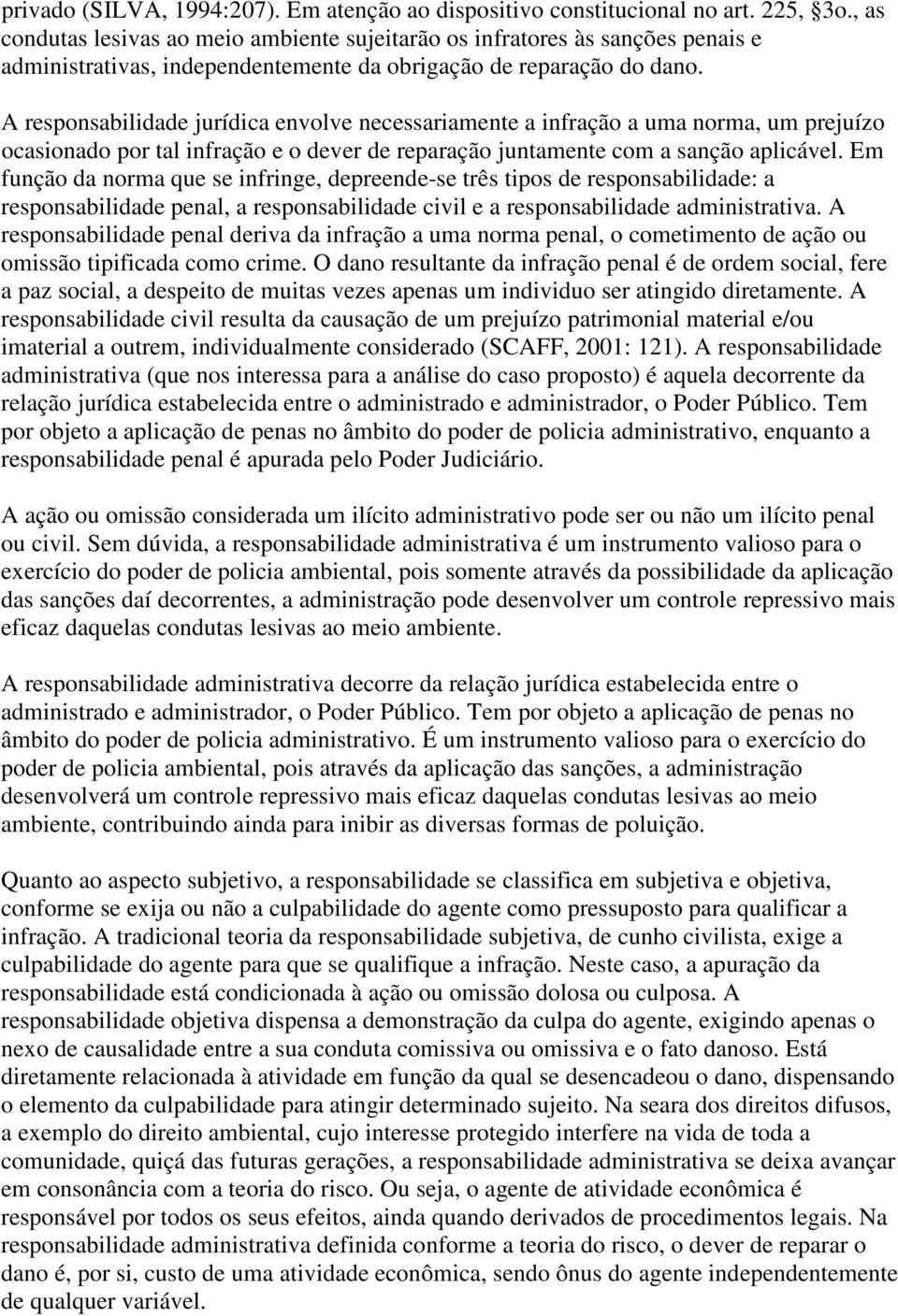 A responsabilidade jurídica envolve necessariamente a infração a uma norma, um prejuízo ocasionado por tal infração e o dever de reparação juntamente com a sanção aplicável.