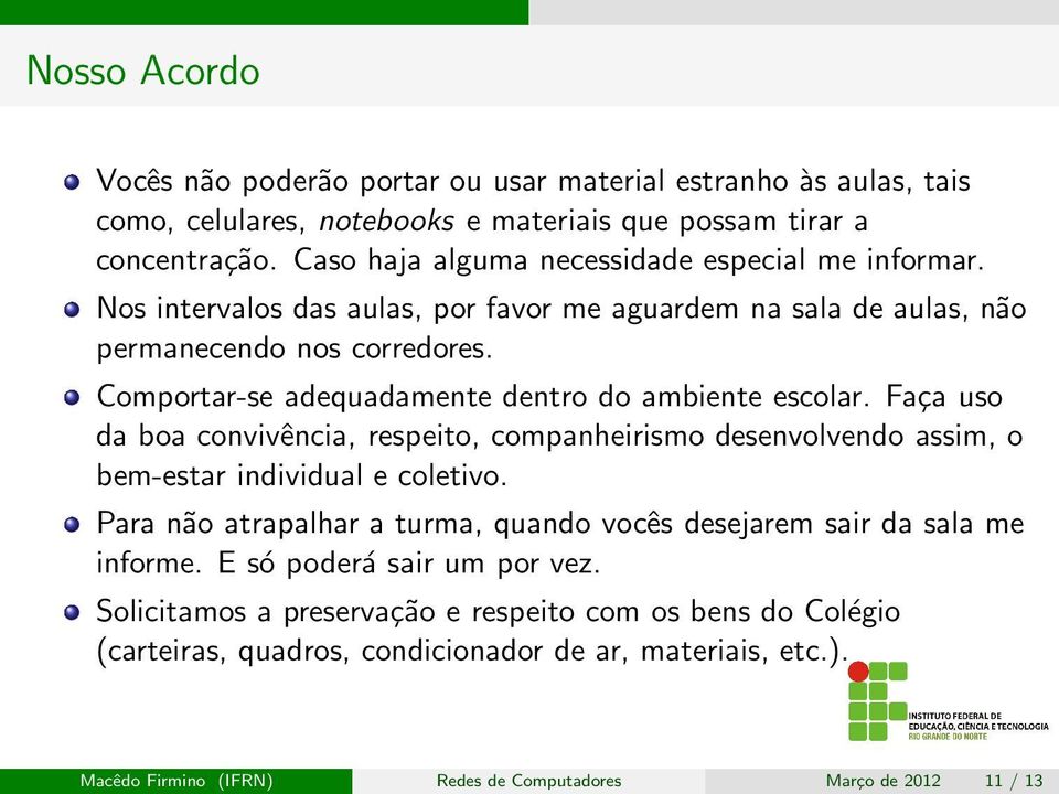 Comportar-se adequadamente dentro do ambiente escolar. Faça uso da boa convivência, respeito, companheirismo desenvolvendo assim, o bem-estar individual e coletivo.