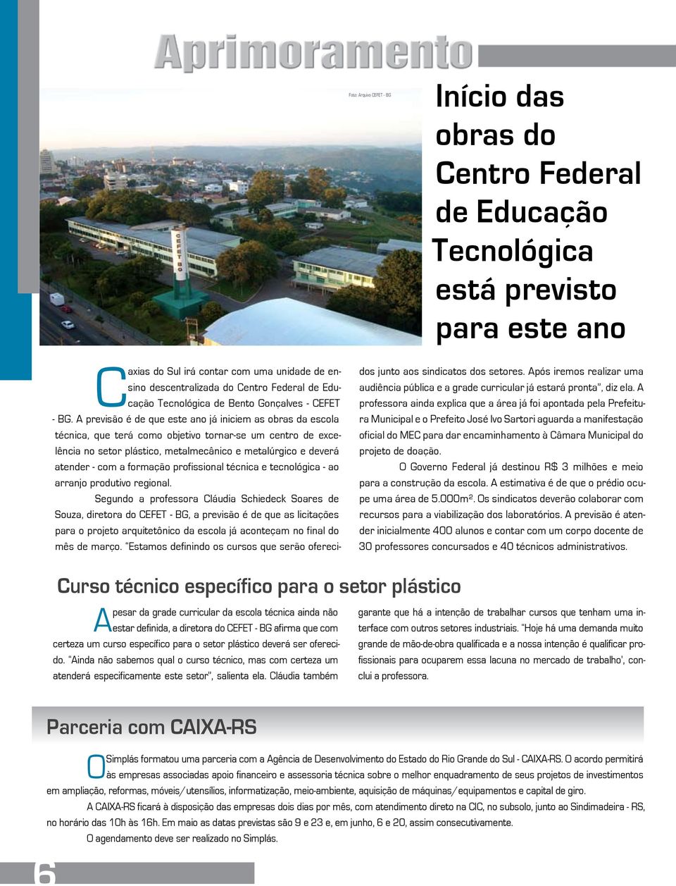 A previsão é de que este ano já iniciem as obras da escola técnica, que terá como objetivo tornar-se um centro de excelência no setor plástico, metalmecânico e metalúrgico e deverá atender - com a