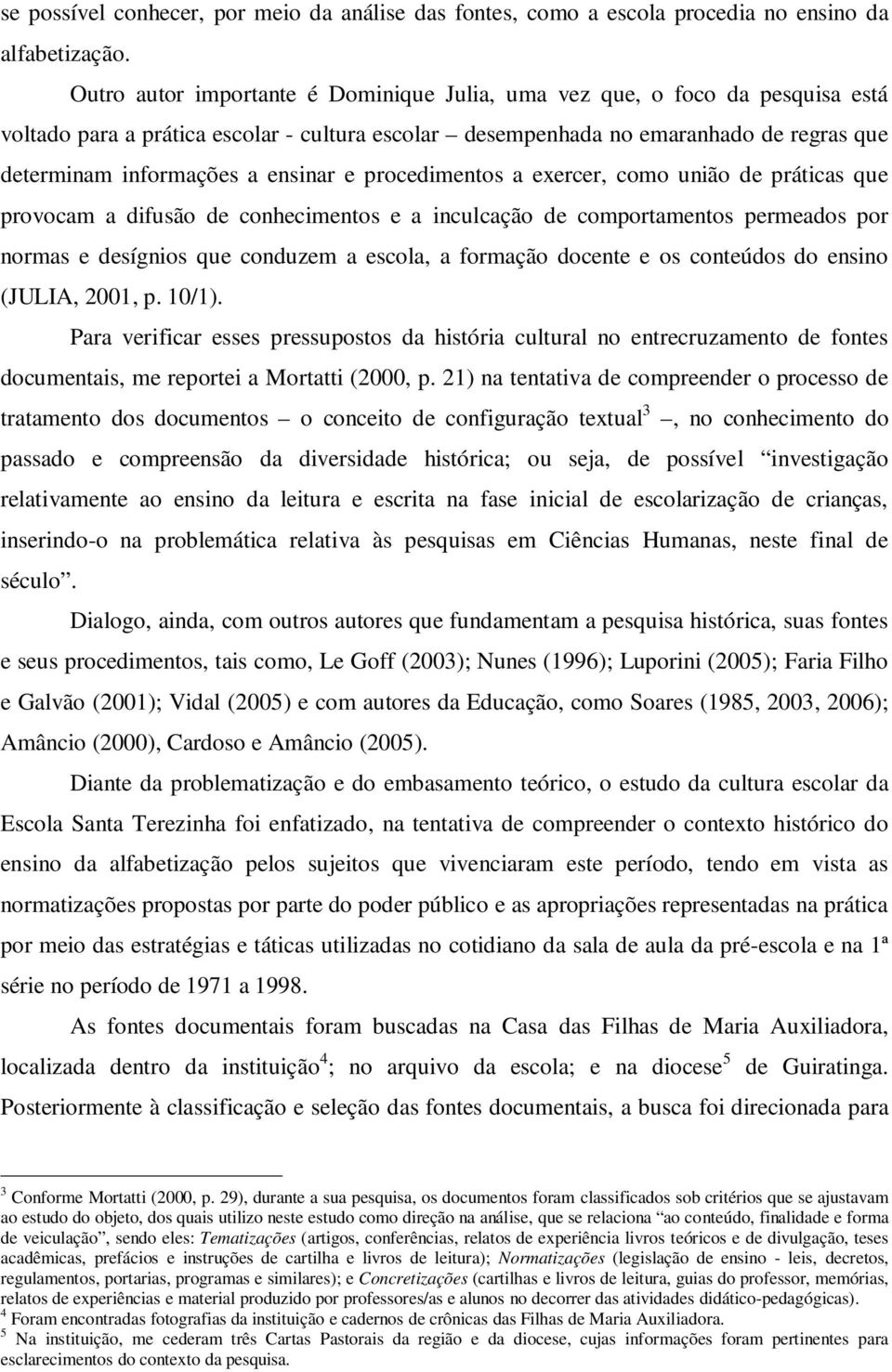 ensinar e procedimentos a exercer, como união de práticas que provocam a difusão de conhecimentos e a inculcação de comportamentos permeados por normas e desígnios que conduzem a escola, a formação