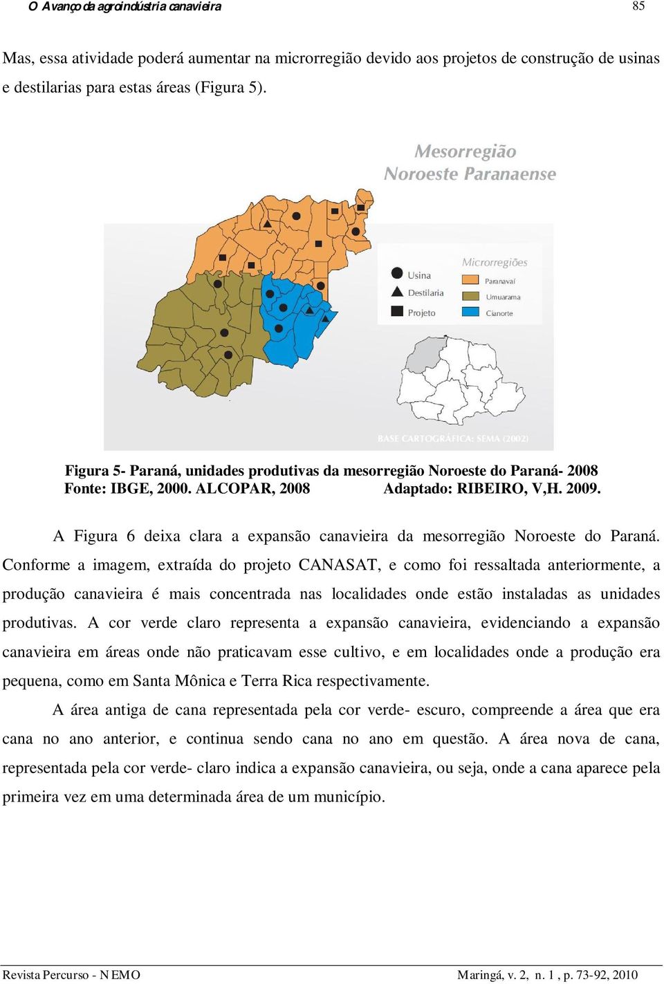 A Figura 6 deixa clara a expansão canavieira da mesorregião Noroeste do Paraná.