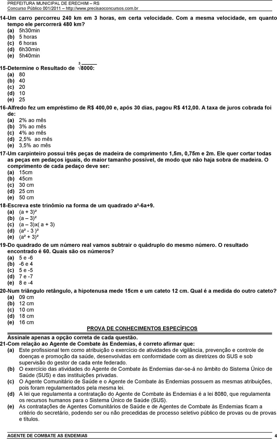 412,00. A taxa de juros cobrada foi de: (a) 2% ao mês (b) 3% ao mês (c) 4% ao mês (d) 2,5% ao mês (e) 3,5% ao mês 17-Um carpinteiro possui três peças de madeira de comprimento 1,5m, 0,75m e 2m.