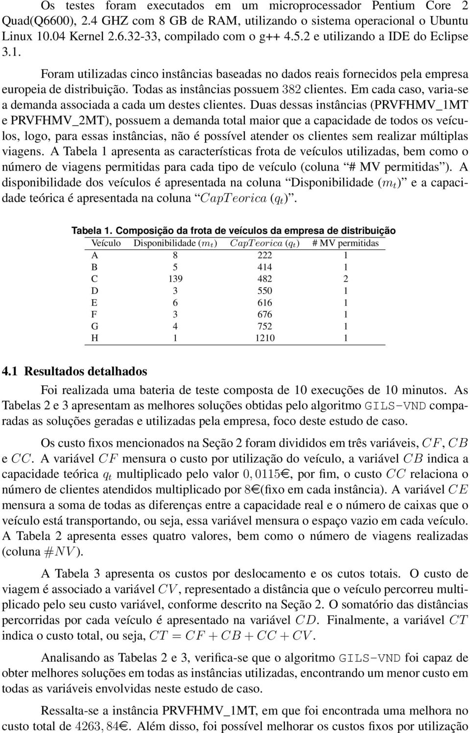 Em cada caso, varia-se a demanda associada a cada um destes clientes.