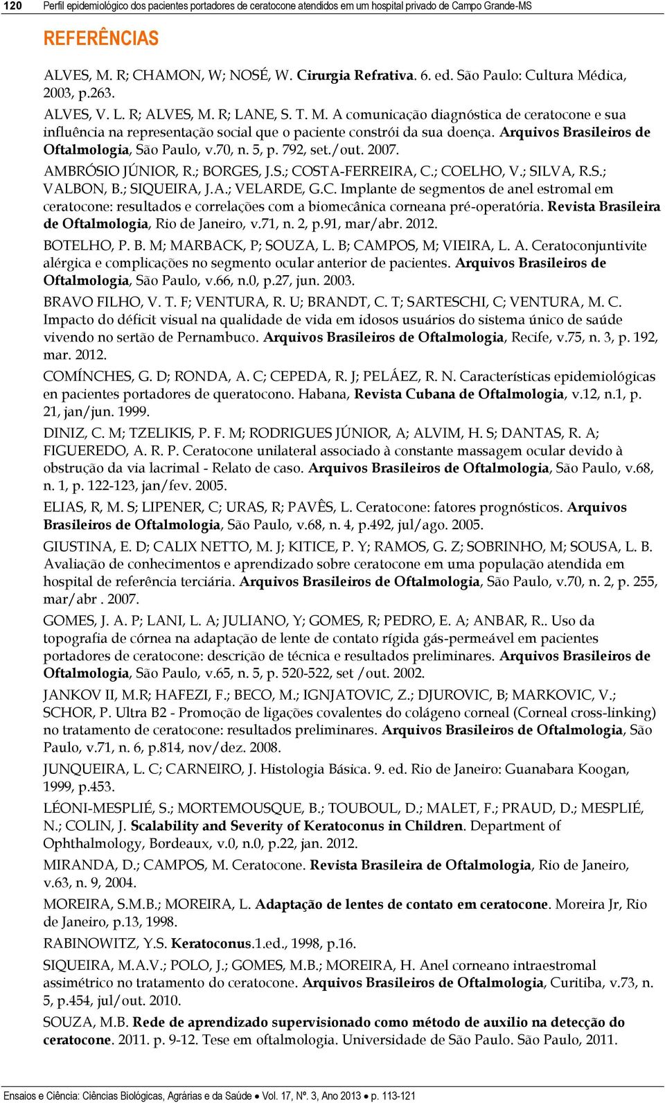 Arquivos Brasileiros de Oftalmologia, São Paulo, v.70, n. 5, p. 792, set./out. 2007. AMBRÓSIO JÚNIOR, R.; BORGES, J.S.; COSTA-FERREIRA, C.; COELHO, V.; SILVA, R.S.; VALBON, B.; SIQUEIRA, J.A.; VELARDE, G.