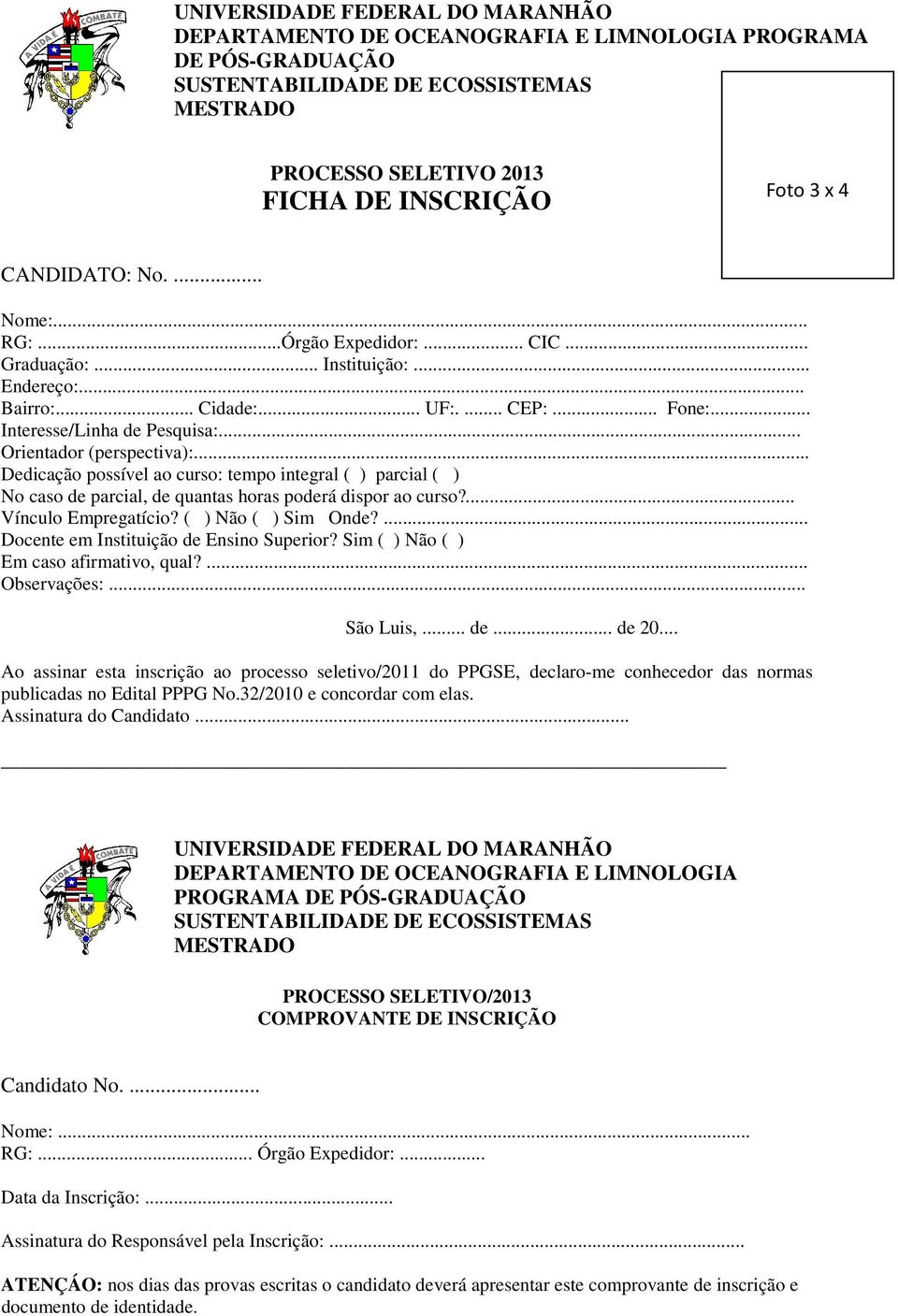 .. Orientador (perspectiva):... Dedicação possível ao curso: tempo integral ( ) parcial ( ) No caso de parcial, de quantas horas poderá dispor ao curso?... Vínculo Empregatício? ( ) Não ( ) Sim Onde?