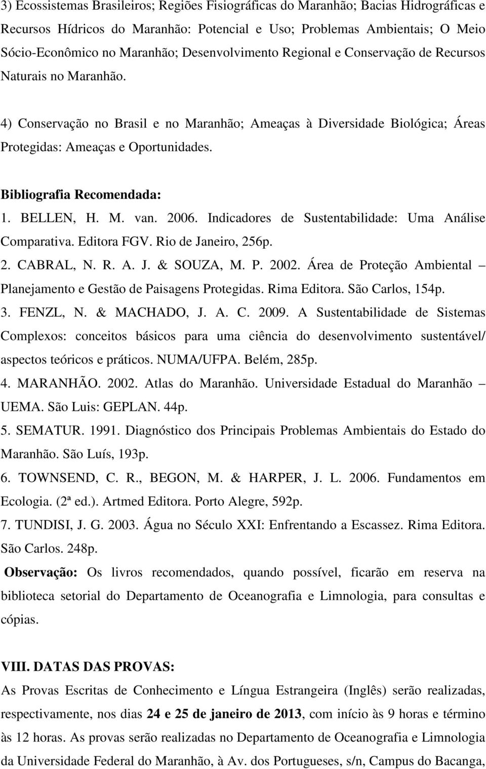 Bibliografia Recomendada: 1. BELLEN, H. M. van. 2006. Indicadores de Sustentabilidade: Uma Análise Comparativa. Editora FGV. Rio de Janeiro, 256p. 2. CABRAL, N. R. A. J. & SOUZA, M. P. 2002.
