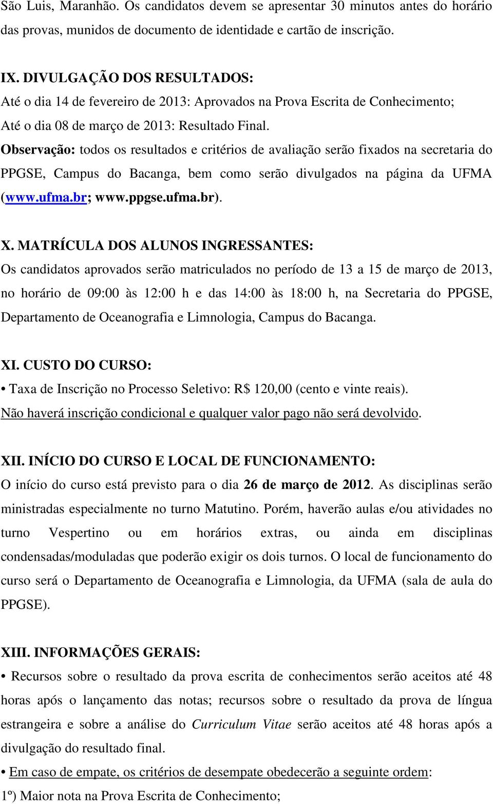 Observação: todos os resultados e critérios de avaliação serão fixados na secretaria do PPGSE, Campus do Bacanga, bem como serão divulgados na página da UFMA (www.ufma.br; www.ppgse.ufma.br). X.