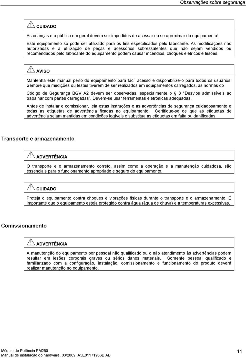 As modificações não autorizadas e a utilização de peças e acessórios sobressalentes que não sejam vendidos ou recomendados pelo fabricante do equipamento podem causar incêndios, choques elétricos e