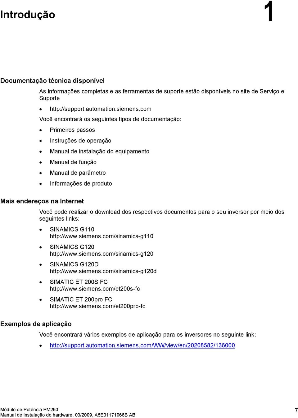 endereços na Internet Exemplos de aplicação Você pode realizar o download dos respectivos documentos para o seu inversor por meio dos seguintes links: SINAMICS G110 http://www.siemens.