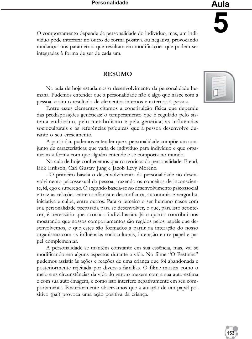 Pudemos entender que a personalidade não é algo que nasce com a pessoa, e sim o resultado de elementos internos e externos à pessoa.