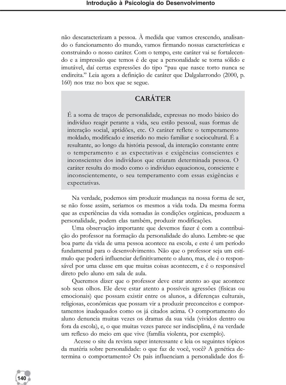 Com o tempo, este caráter vai se fortalecendo e a impressão que temos é de que a personalidade se torna sólido e imutável, daí certas expressões do tipo pau que nasce torto nunca se endireita.