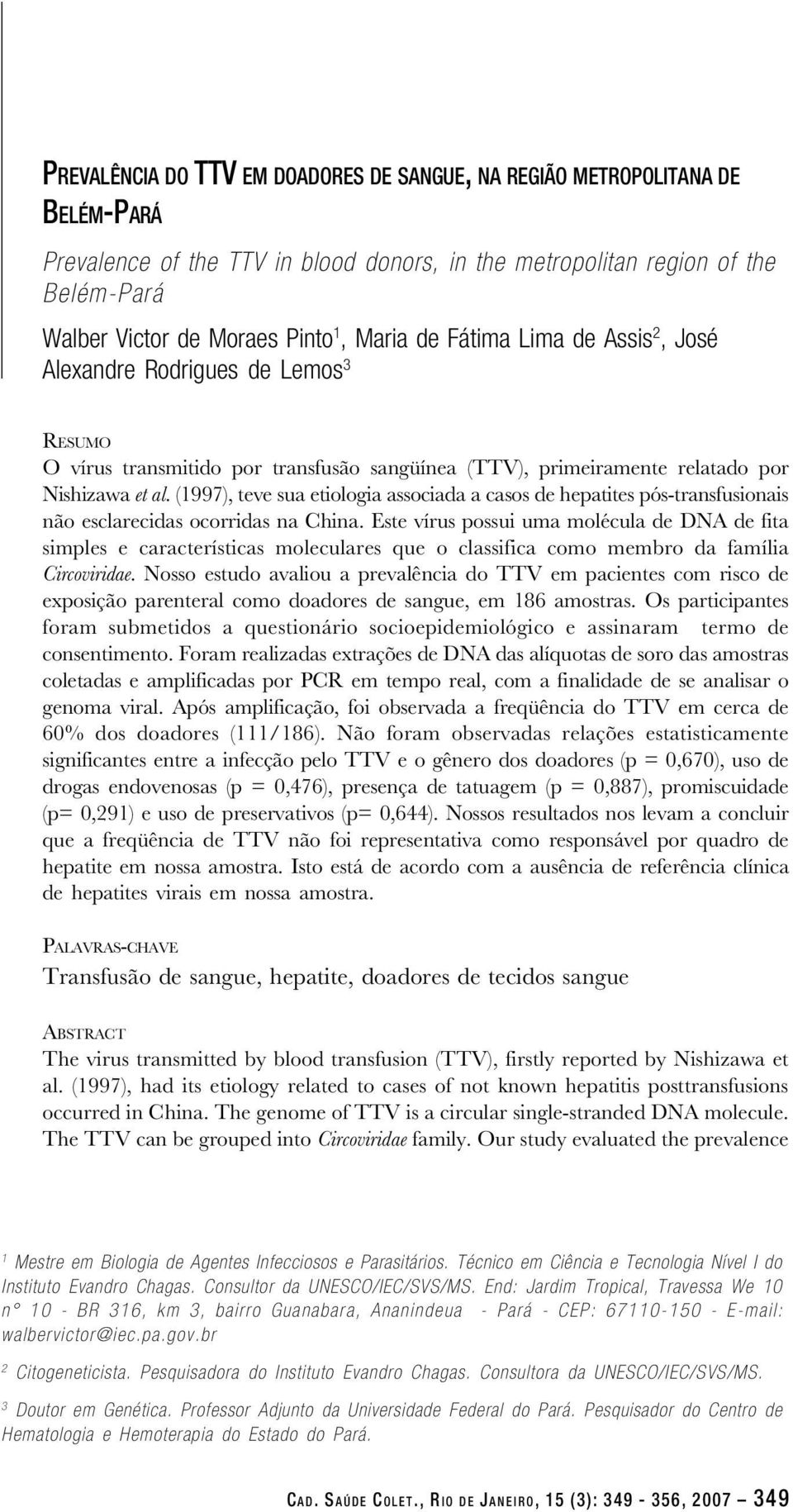 (1997), teve sua etiologia associada a casos de hepatites pós-transfusionais não esclarecidas ocorridas na China.