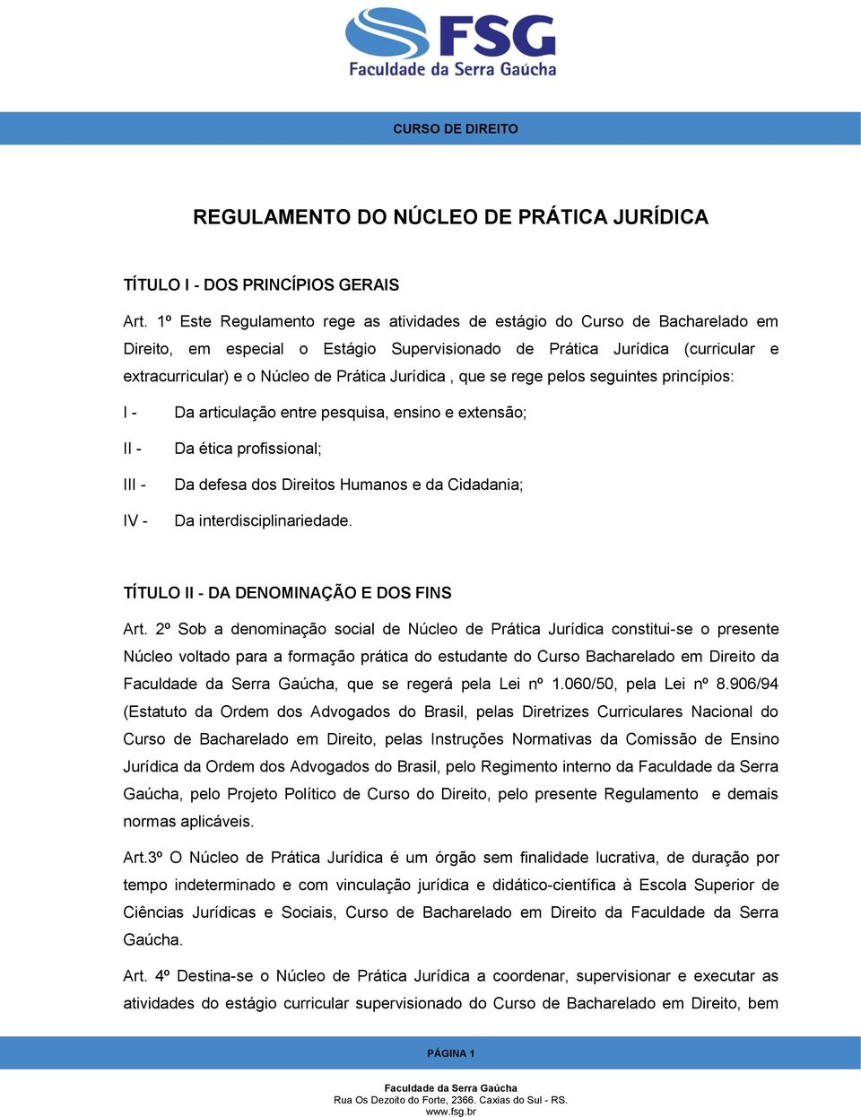 Jurídica, que se rege pelos seguintes princípios: I - II - III - IV - Da articulação entre pesquisa, ensino e extensão; Da ética profissional; Da defesa dos Direitos Humanos e da Cidadania; Da