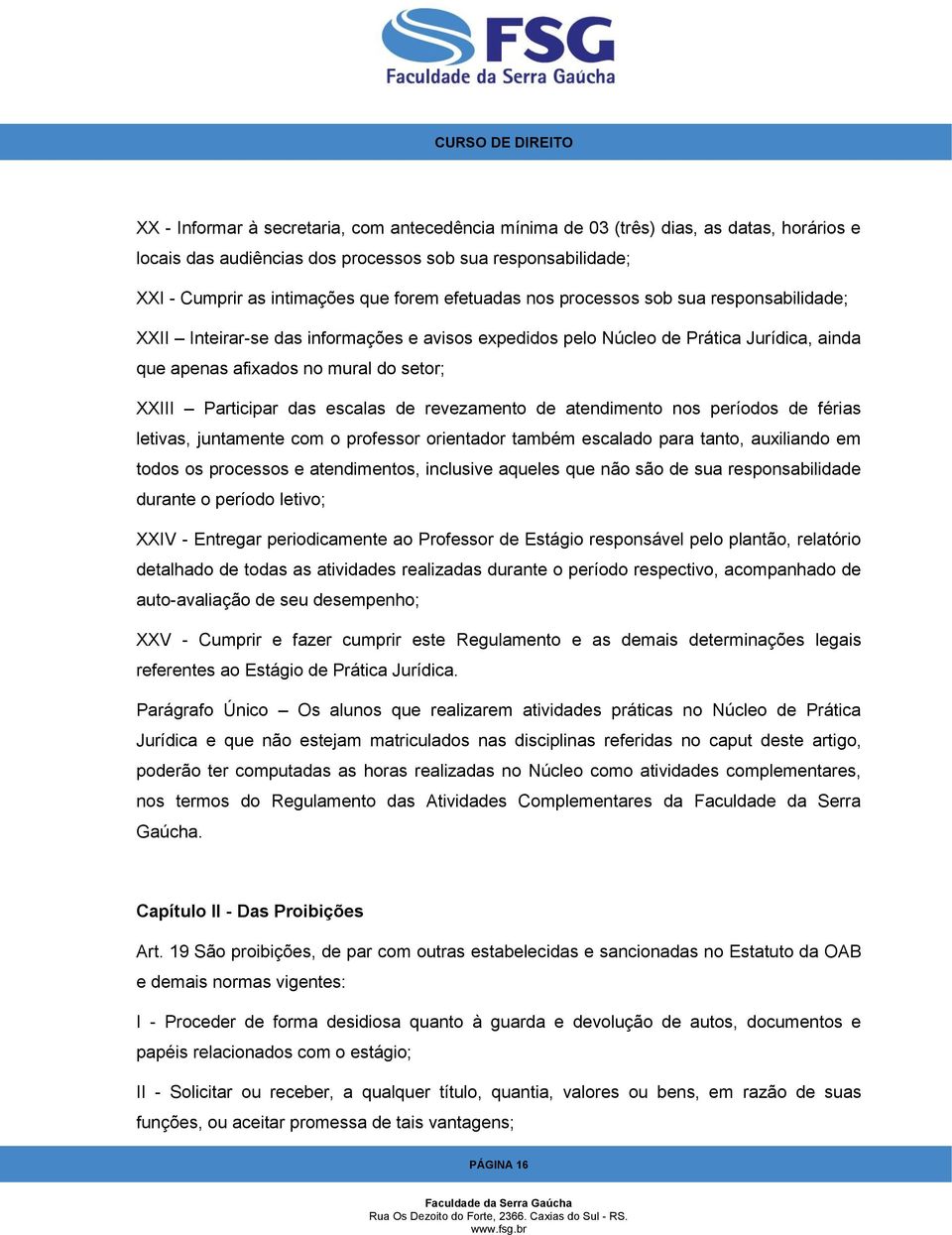 das escalas de revezamento de atendimento nos períodos de férias letivas, juntamente com o professor orientador também escalado para tanto, auxiliando em todos os processos e atendimentos, inclusive