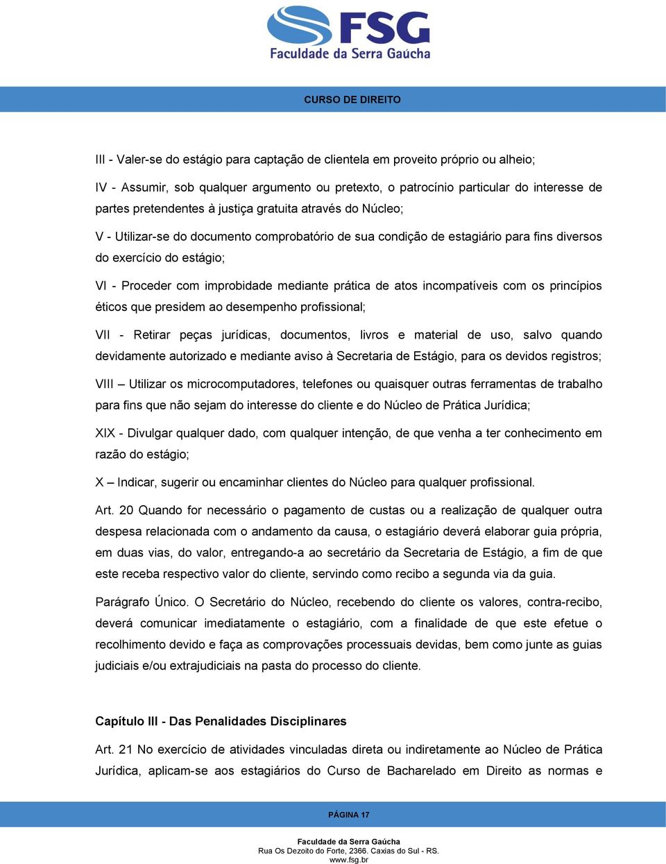 de atos incompatíveis com os princípios éticos que presidem ao desempenho profissional; VII - Retirar peças jurídicas, documentos, livros e material de uso, salvo quando devidamente autorizado e